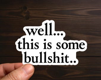 well this is some bullshit | Adult Humor, Sarcastic Decal, Offensive Decals, Water Resistant, Die-Cut Sticker