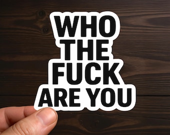 Who The Fuck Are You | Adult Humor, Sarcastic Decal, Offensive Decals, Water Resistant, Die-Cut Sticker