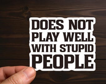 Does Not Play Well With Stupid People | Adult Humor, Sarcastic Decal, Offensive Decals, Water Resistant, Die-Cut Sticker