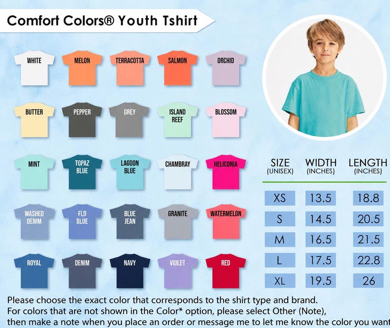 May include: A Comfort Colors Youth Tshirt color chart featuring twenty-five color swatches labeled with names like White, Melon, Terracotta, Salmon, Orchid, Butter, Pepper, Grey, Island Reef, Blossom, Mint, Topaz Blue, Lagoon Blue, Chambray, Heliconia, Washed Denim, Flo Blue, Blue Jean, Granite, Watermelon, Royal, Denim, Navy, Violet, and Red, alongside a size chart with width and length measurements in inches.