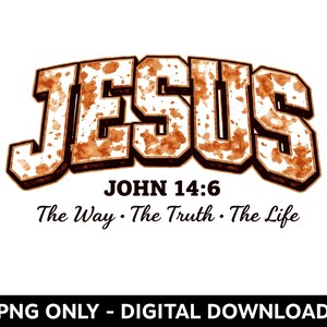 May include: A digital graphic with the word "JESUS" in a distressed, brown and white font. Below, it reads "JOHN 14:6" and "The Way • The Truth • The Life." The bottom of the image states "PNG ONLY - DIGITAL DOWNLOAD."