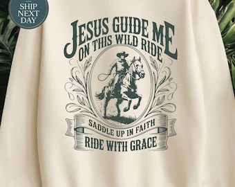Jesus Guide Me Sweatshirt, Christian Western Crewneck, Faith Cowboy Shirt, Saddle Up In Faith Sweatshirt, Religious Gift for Christians