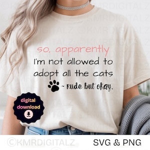 So, Apparently I’m Not Allowed To Adopt All The Cats - Rude, But Okay SVG PNG | Tshirt Design | Cute & Fun Graphics | Digital Download Files