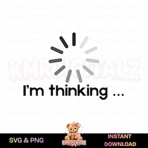 May include: A digital graphic with a loading symbol and the text "I'm thinking...". The design is in black and gray on a white background. The bottom of the image includes the text "SVG & PNG" and "INSTANT DOWNLOAD".