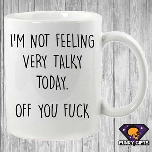 I'm Not Feeling Very Talky Today... Off You F**K Mug