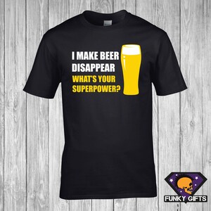 I Make Beer Disappear, Whats Your Superpower? T-shirt or Hoodie