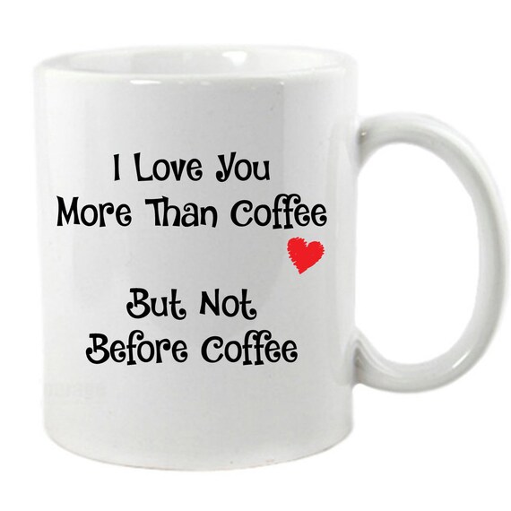 I Love You More Than Coffee But Not Before Coffee Mug Etsy