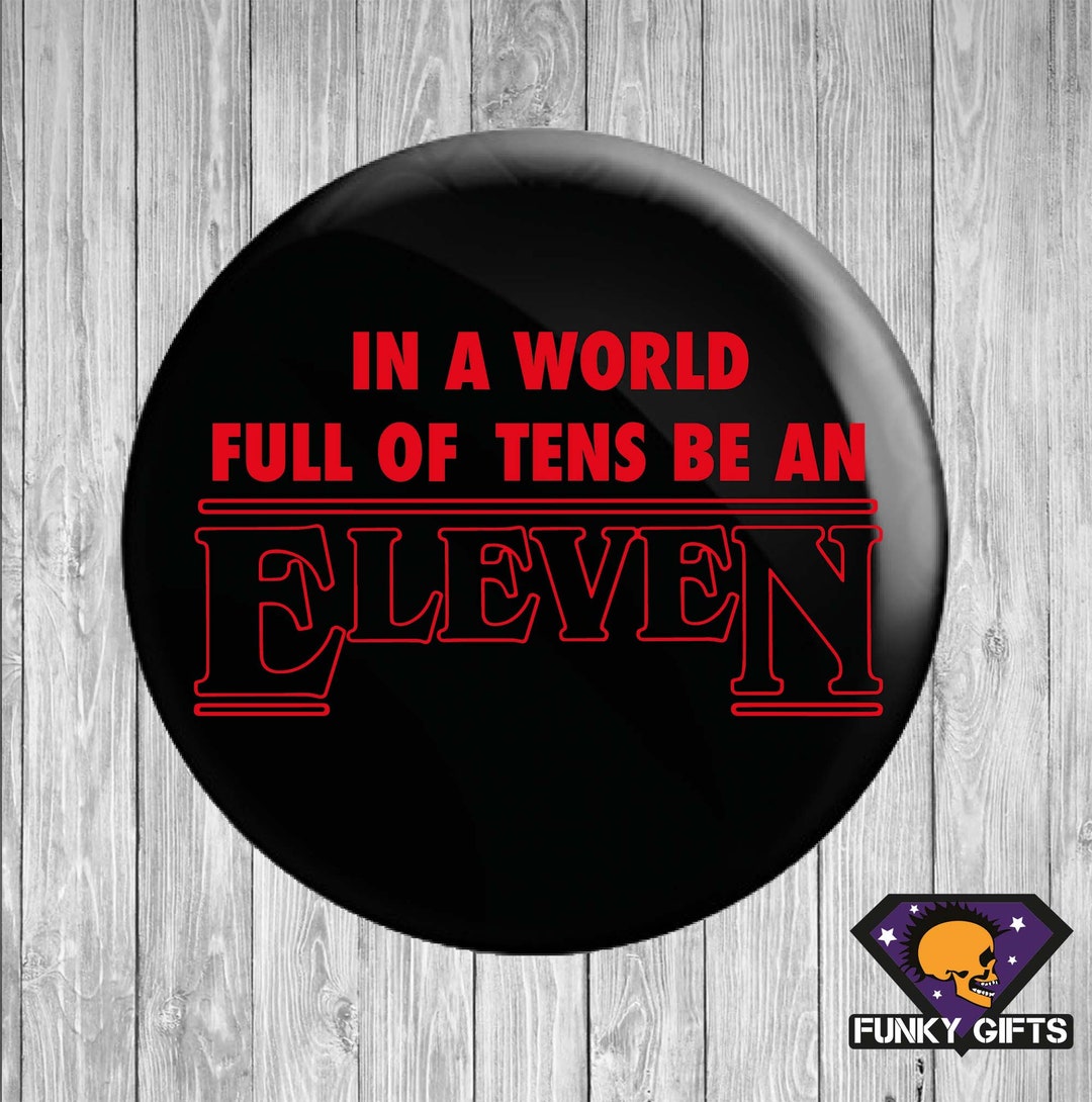 Eleven Pin In A World Full of Tens, Be an Eleven Pin Badge, Magnet or Keyring ...