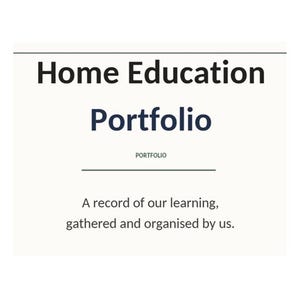 May include: A white document cover featuring the black text Home Education, the dark blue text Portfolio, the word PORTFOLIO in small black letters, a horizontal line, and the black text A record of our learning, gathered and organised by us.