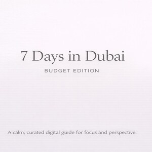 May include: White background with the text "7 Days in Dubai" in a dark gray font, with "BUDGET EDITION" below. The text "A calm, curated digital guide for focus and perspective" is at the bottom.