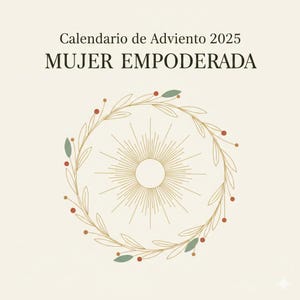 Puede incluir: Gráfico crema con el texto "Calendario de Adviento 2025 MUJER EMPODERADA." Un diseño de sol dorado está centrado dentro de una corona de hojas doradas, bayas rojas y hojas verdes.