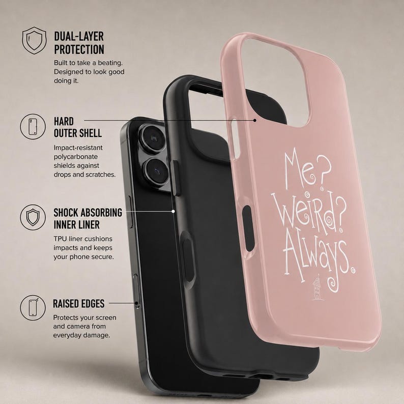May include: A dual-layer phone case featuring a dusty pink outer shell with the white text Me? Weird? Always. and a black shock-absorbing inner liner. The design highlights impact-resistant polycarbonate, a TPU liner, and raised edges for protection.