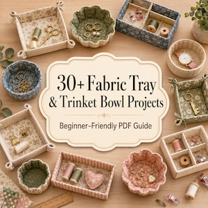 May include: A collection of fabric trays and trinket bowls in various shapes and floral patterns, surrounding a central sign that reads 30+ Fabric Tray & Trinket Bowl Projects Beginner-Friendly PDF Guide, with sewing notions and jewelry.