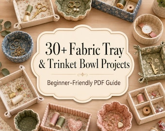30+ Fabric Tray & Trinket Bowl Projects for Beginners - Easy Scrap Fabric Organizers, Desk Trays and Simple Sewing PDF Guide