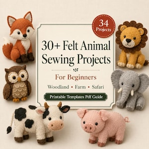 May include: A digital guide titled 30+ Felt Animal Sewing Projects For Beginners featuring 34 projects and printable templates. Surrounding the text are six felt animal figures: a fox, owl, cow, lion, elephant, and pig in various colours.