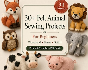 30+ Felt Animal Sewing Projects for Beginners - Woodland Creatures, Farm Animals, Safari Toys and Printable Templates PDF Guide