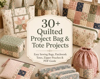 30+ Quilted Project Bag & Tote Projects – Easy Sewing Bags, Patchwork Totes, Zipper Pouches and PDF Guide