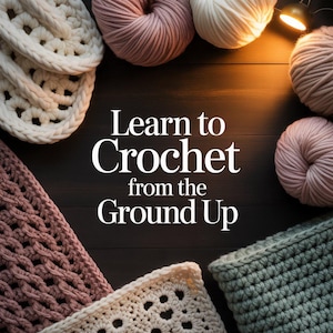 Könnte beinhalten: Draufsicht auf Häkelprojekte und Wollknäuel in Creme-, Rosa- und Grüntönen. Der Text "Learn to Crochet from the Ground Up" ist weiß. Die Szene spielt auf einer dunklen Holzoberfläche, beleuchtet von warmem Licht.
