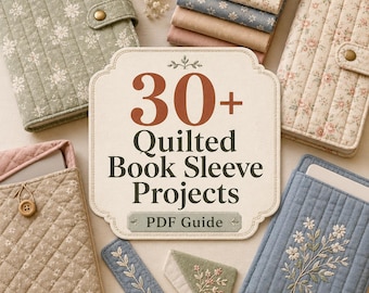 30+ Quilted Book Sleeve Projects – Easy Fabric Book Covers, Kindle Sleeves, Reading Pillows, Bookmarks & PDF Guide