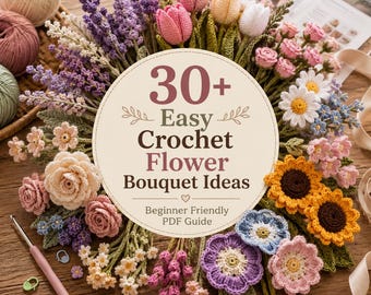 30+ Easy Crochet Flower Bouquet Ideas for Beginners – Floral Gifts, No-Sew Bloom Projects & Simple PDF Guide
