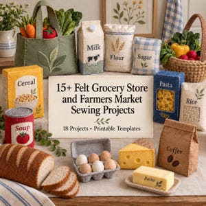 May include: A collection of felt grocery items including a green tote, milk carton, flour and sugar bags, cereal box, soup can, pasta and rice boxes, coffee bag, egg carton, cheese wedge, butter stick, and bread loaf, with a sign reading 15+ Felt Grocery Store and Farmers Market Sewing Projects.