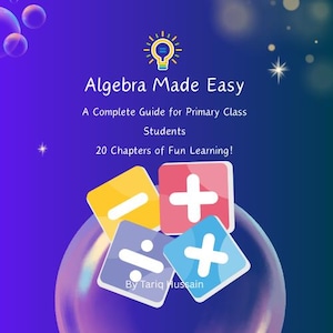 May include: A book cover titled "Algebra Made Easy" with colorful math symbols. The cover is a gradient of blues and purples, with text that reads "A Complete Guide for Primary Class Students" and "20 Chapters of Fun Learning!"