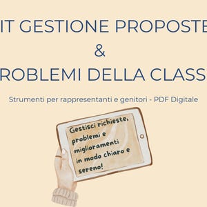 May include: An image with text that reads "KIT GESTIONE PROPOSTE & PROBLEMI DELLA CLASSE" and "Strumenti per rappresentanti e genitori - PDF Digitale". A hand holds a tablet with the text "Gestisci richieste, problemi e miglioramenti in modo chiaro e sereno!"