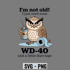 May include: A cartoon owl with an angry expression holding a can of WD-40 and a roll of duct tape. Text reads "I'm not old! I just need some WD-40 and a little duct tape." The image also includes "SVG • PNG".