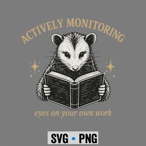 May include: A graphic illustration of an opossum reading a book, with the text "ACTIVELY MONITORING" above and "eyes on your own work" below. The design is in black, white, and gold on a gray background. The image also includes "SVG • PNG".