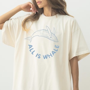 All is Whale Shirt, Whale Tshirt, Humpback Whale T Shirt, Whale Shark Tshirt, Whale Print Shirt, Beachy Shirt, Whale Lover,Whale Shirt Women