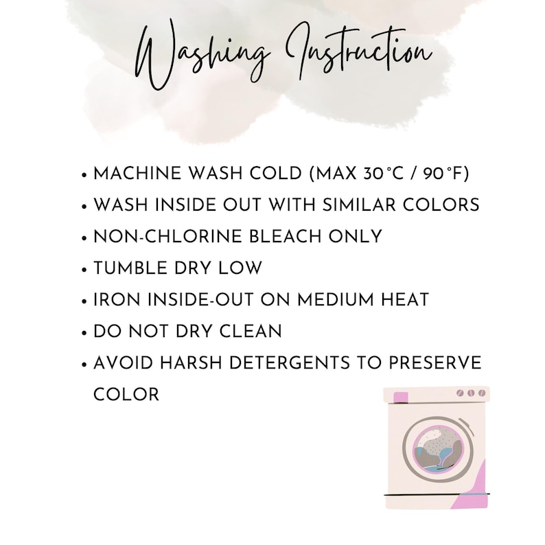 May include: A white graphic with the heading Washing Instruction and a list of care steps: machine wash cold (max 90&deg;F), wash inside out with similar colors, non-chlorine bleach only, tumble dry low, iron inside-out on medium heat, do not dry clean, and avoid harsh detergents. A small illustration of a washing machine is at the bottom right.