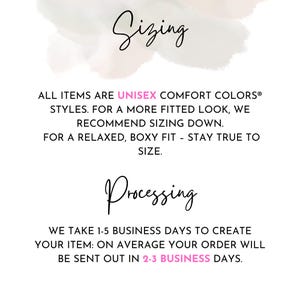 May include: An informational graphic with black text on a white background. The top section titled Sizing states all items are unisex Comfort Colors styles, recommending sizing down for a fitted look or staying true to size for a relaxed, boxy fit. The bottom section titled Processing notes a 1-5 business day creation time and 2-3 business day shipping average.