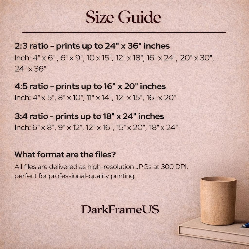 Puede incluir: Una gu&iacute;a de tallas para impresiones, con proporciones y medidas en pulgadas. Incluye proporciones 2:3, 4:5 y 3:4, con tama&ntilde;os de impresi&oacute;n de hasta 61 cm x 91 cm. Los archivos son JPG de alta resoluci&oacute;n a 300 DPI. Logotipo de DarkFrameUS abajo.