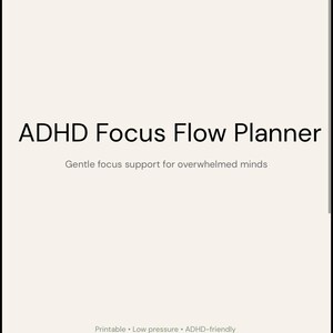 May include: A cream-colored planner with the title "ADHD Focus Flow Planner" in black text. Below, the text reads "Gentle focus support for overwhelmed minds." The bottom of the planner includes the words "Printable • Low pressure • ADHD-friendly."
