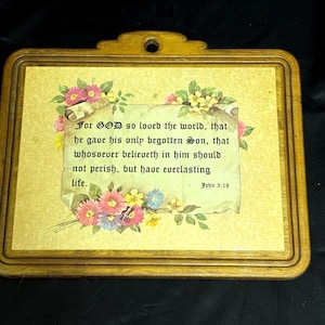 May include: Wooden framed plaque with a floral design and the text "For GOD so loved the world, that he gave his only begotten Son, that whosoever believeth in him should not perish, but have everlasting life. John 3:16."