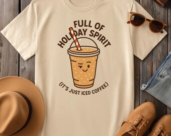 Full of Holiday Spirit Shirt | Its Just Iced Coffee Tee | Funny Christmas Gift | S-4XL