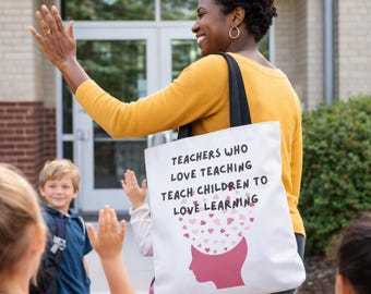 Teacher Appreciation Tote Bag - Teachers Who Love Teaching - Inspirational Teacher Gift -Thank You Teacher Tote