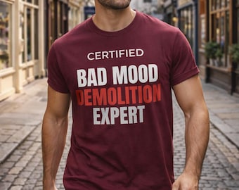 Certified Bad Mood Demolition Expert Funny Quote T-Shirt, Sarcastic Tee, Bold Statement Unisex Shirt