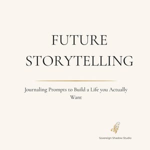 May include: A cream-colored journal cover with the words "FUTURE STORYTELLING" in a bold, black font. Below, it reads "Journaling Prompts to Build a Life you Actually Want." A decorative flourish and the words "Sovereign Shadow Studio" are at the bottom.