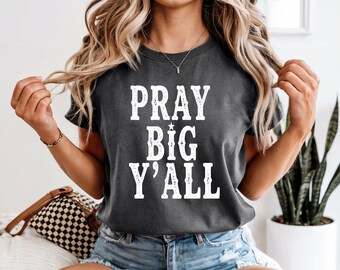 Pray Big Y’all Shirt, Christian Tee, Church Inspirational Shirt, Faith Based Tee, Religious Sweatshirt, Southern Christian Gift