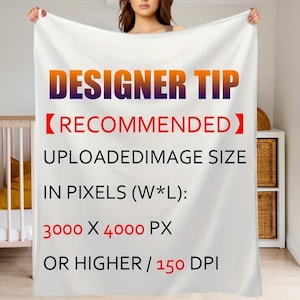 May include: A white blanket with the text "DESIGNER TIP" in orange and purple, and "RECOMMENDED" in red. The text below states "UPLOADEDIMAGE SIZE IN PIXELS (W*L): 3000 X 4000 PX OR HIGHER / 150 DPI".