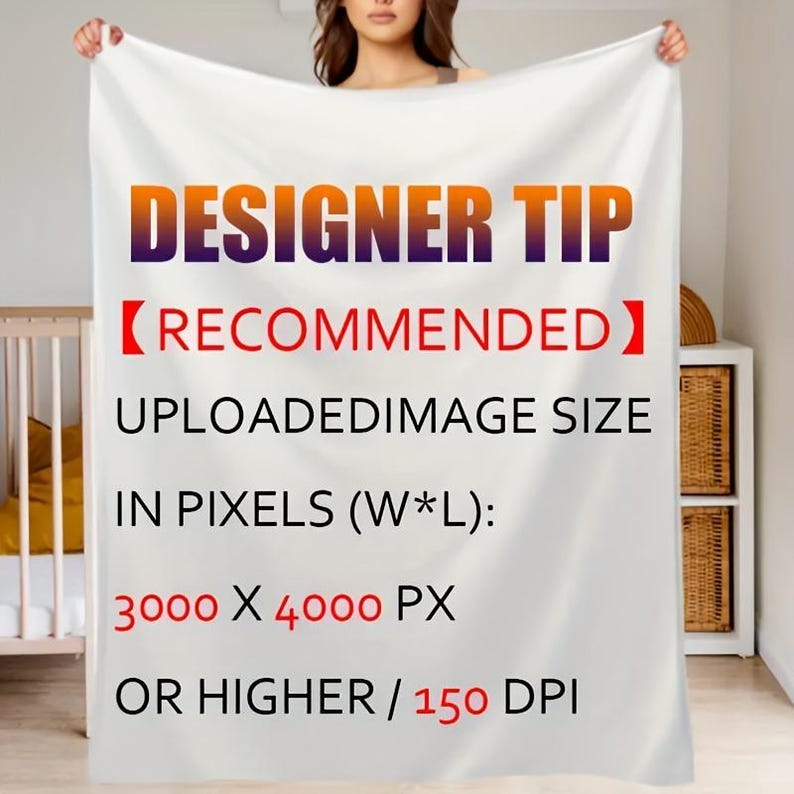 May include: A white blanket with the text "DESIGNER TIP" in orange and purple, and "RECOMMENDED" in red. The text below states "UPLOADEDIMAGE SIZE IN PIXELS (W*L): 3000 X 4000 PX OR HIGHER / 150 DPI".