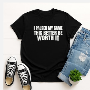 I Paused My Game T-Shirt, Funny Gamer Quote Shirt, White Ring-Spun Cotton Graphic Tee