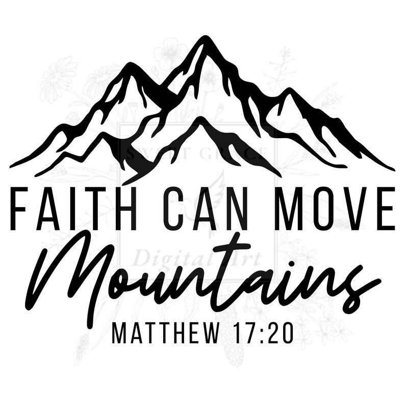 May include: Black and white graphic featuring a mountain range silhouette above the text "FAITH CAN MOVE Mountains" and "MATTHEW 17:20". The design is simple and suitable for inspirational decor.