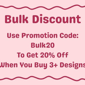 May include: A pink promotional graphic with the text "Bulk Discount." It includes the text "Use Promotion Code: Bulk20 To Get 20% Off When You Buy 3+ Designs." Decorative pink bows are on each side of the text.