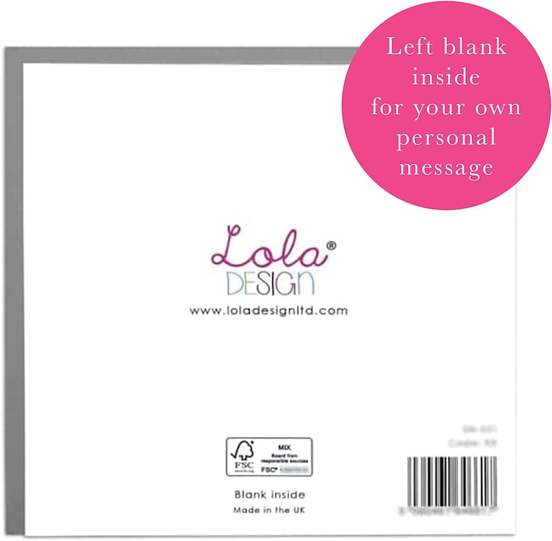 May include: A white card with a gray border. The front of the card has a pink circle with the text "Left blank inside for your own personal message". The back of the card has the text "Lola DESIGN www.loladesignltd.com" and a logo with the text "FSC" and "MDX". The text "Blank inside Made in the UK" is also on the back of the card.