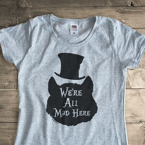 We're all mad here Cheshire cat tee,funny Alice in Wonderland T-Shirt,cool tees, graphic tees,Xmas gift, family travael tee, vacation tee image 5