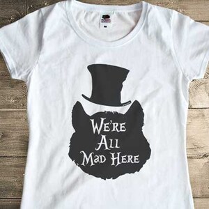 We're all mad here Cheshire cat tee,funny Alice in Wonderland T-Shirt,cool tees, graphic tees,Xmas gift, family travael tee, vacation tee image 2