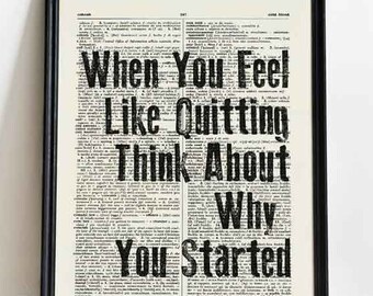 When You Feel Like Quitting Think About Why You Started print, motivational wall art, motivational quote print,book art print, custom print