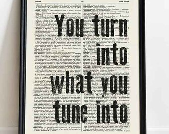 You turn into what you tune into print, motivational wall art, motivational quote print, book art print, custom print, typography print